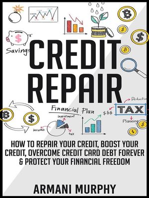 cover image of Credit Repair--How to Repair Your Credit, Boost Your Credit, Overcome Credit Card Debt Forever & Protect Your Financial Freedom
